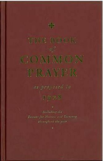 The Book of Common Prayer as Proposed in 1928: Including the Lessons for Matins and Evensong Throughout the Year (en Inglés)