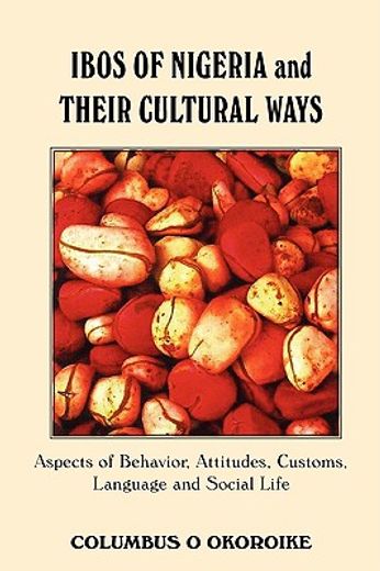 ibos of nigeria and their cultural ways: aspects of behavior, attitudes, customs, language and socia