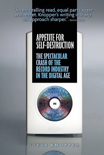 appetite for self-destruction,the spectacular crash of the record industry in the digital age