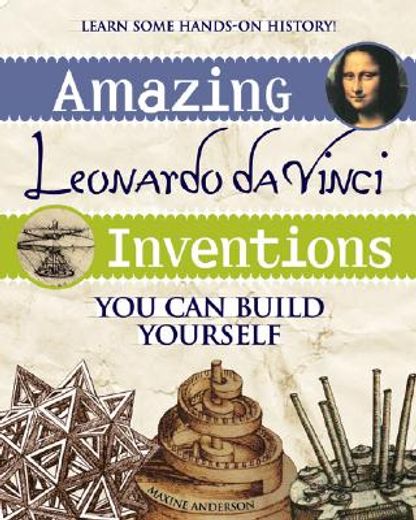 amazing leonardo da vinci inventions you can build yourself (en Inglés)