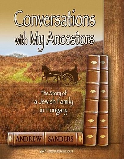 Conversations with My Ancestors: The Story of a Jewish Family in Hungary (en Inglés)