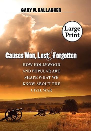 causes won, lost, and forgotten,how hollywood & popular art shape what we know about the civil war