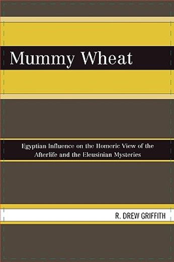 mummy wheat,egyptian influence on the homeric view of the afterlife and the eleusinian mysteries