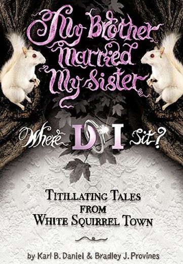 my brother married my sister. where do i sit?,titillating tales from white squirrel town