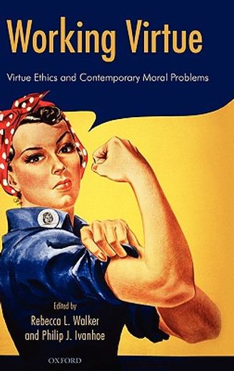 working virtue,virtue ethics and contemporary moral problems
