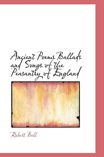 ancient poems ballads and songs of the peasantry of england