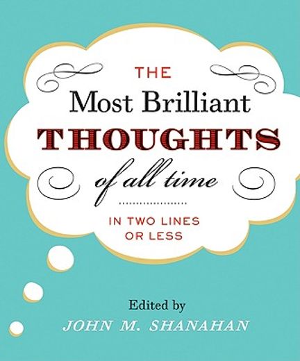 the most brilliant thoughts of all time,(in two lines or less)