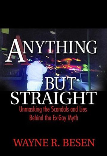 Anything But Straight: Unmasking the Scandals and Lies Behind the Ex-Gay Myth (en Inglés)