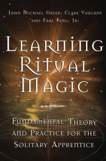 learning ritual magic,fundamental theory and practice for the solitary apprentice (en Inglés)
