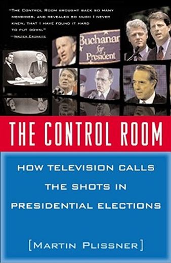 the control room,how television calls the shots in presidential elections