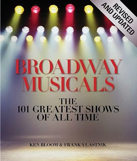 Broadway Musicals: The 101 Greatest Shows of All Time (en Inglés)