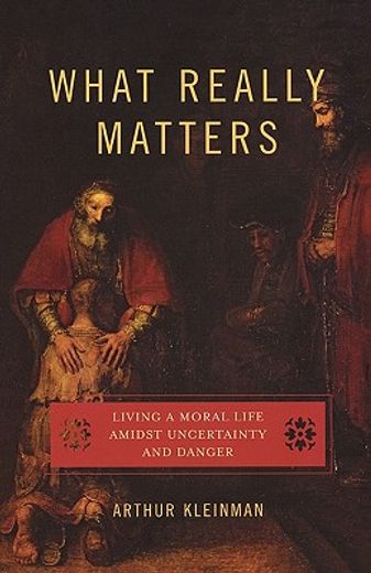 What Really Matters: Living a Moral Life amidst Uncertainty and Danger (en Inglés)