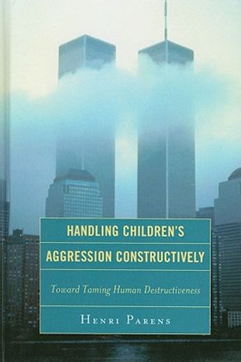 handling children`s aggression constructively,toward taming human destructiveness