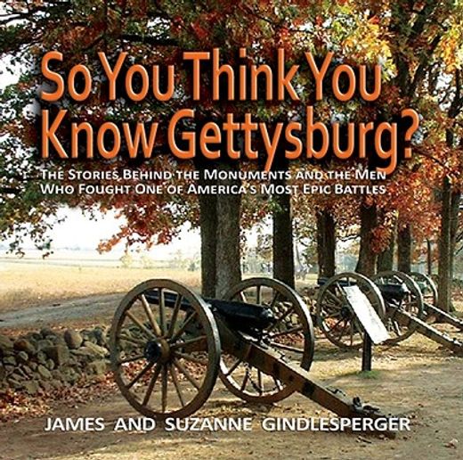 so you think you know gettysburg?,the stories behind the monuments and the men who fought one of america´s most epic battles