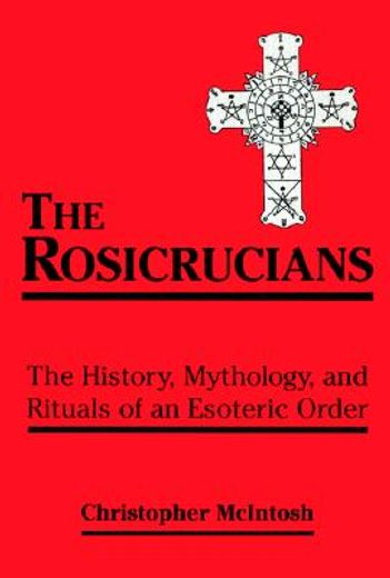 the rosicrucians,the history, mythology, and rituals of an esoteric order (in English)