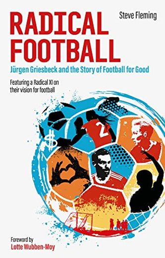 Radical Football: Jürgen Griesbeck and the Story of Football for Good (en Inglés)