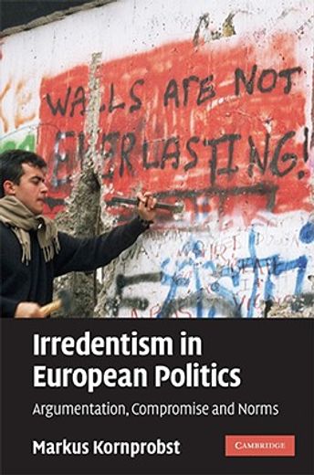 irredentism in european politics,argumentation, compromise and norms