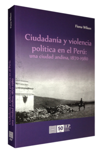 Ciudadanía y Violencia Política en el Perú: Una Ciudad Andina, 1870-1980 (in Spanish)