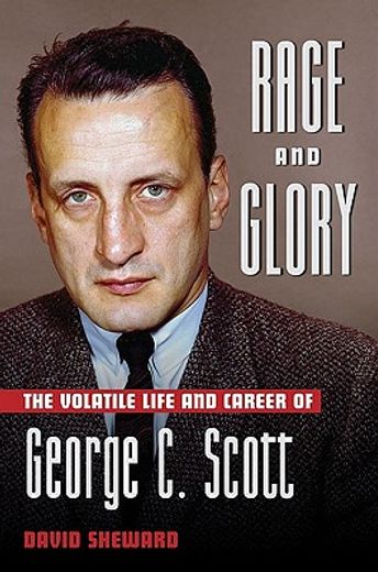 Rage and Glory: The Volatile Life and Career of George C. Scott (en Inglés)