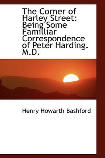 the corner of harley street: being some familliar correspondence of peter harding. m.d.
