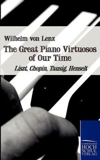 the great piano virtuosos of our time,liszt, chopin, tausig, henselt