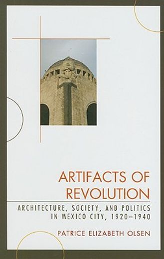 artifacts of revolution,architecture, society, and politics in mexico city, 1920-1940