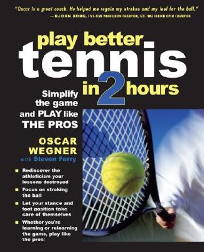 play better tennis in two hours,simplify the game and play like the pros (en Inglés)