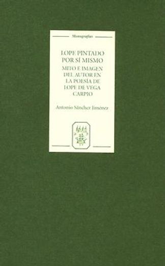 lope pintado por si mismo: mito e imagen del autor en la poesia de lope de vega carpio (in Spanish)