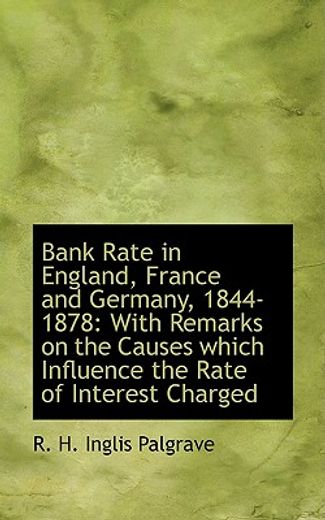 bank rate in england, france and germany, 1844-1878: with remarks on the causes which influence the