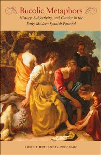 bucolic metaphors,history, subjectivity, and gender in the early modern spanish pastoral