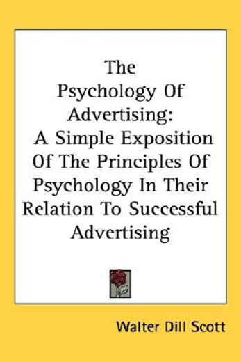 the psychology of advertising,a simple exposition of the principles of psychology in their relation to successful advertising
