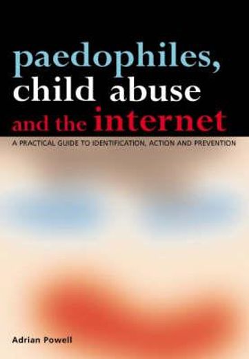 Paedophiles, Child Abuse and the Internet: A Practical Guide to Identification, Action and Prevention (en Inglés)