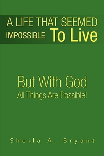 a life that seemed impossible to live,but with god all things are possible!
