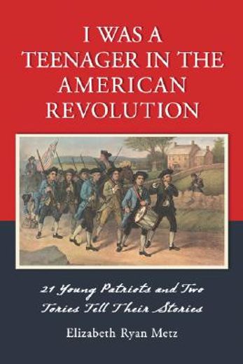 i was a teenager in the american revolution,21 young patriots and two tories tell their stories