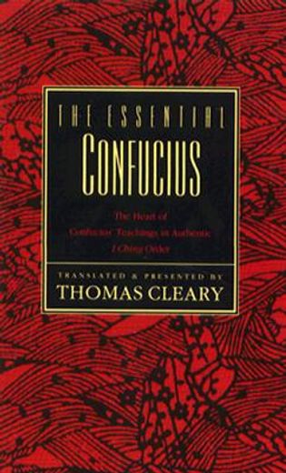 the essential confucius,the heart of confucius´ teachings in authentic i ching order (en Inglés)