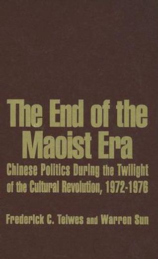 the end of the maoist era,chinese politics during the twilight of the cultural revolution, 1972-1976