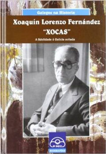 Xoaquín Lorenzo Fernández `Xocas'. A fidelidade á Galicia soñada (Galegos na Historia) (en Gallego)