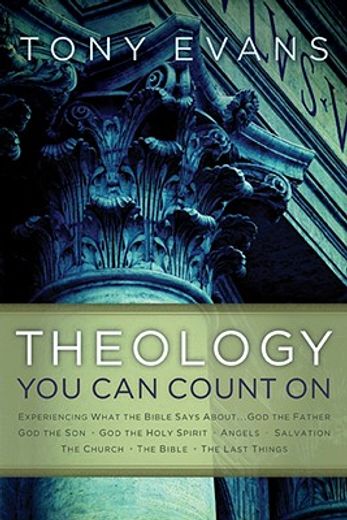 theology you can count on,experiencing what the bible says about... god the father, god the son, god the holy spirit, angels,