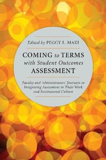 coming to terms with student outcomes assessment,faculty and administrators’ journeys to integrating assessment in their work and institutional cultu