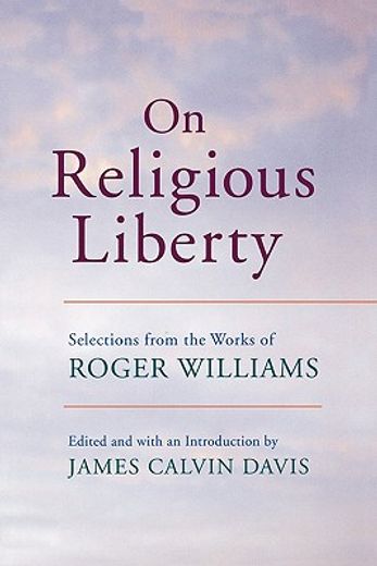 on religious liberty,selections from the works of roger williams (in English)
