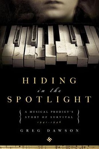 hiding in the spotlight,a musical prodigy´s story of survival, 1941-1946