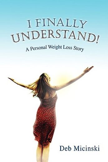 i finally understand!: a personal weight loss story (en Inglés)