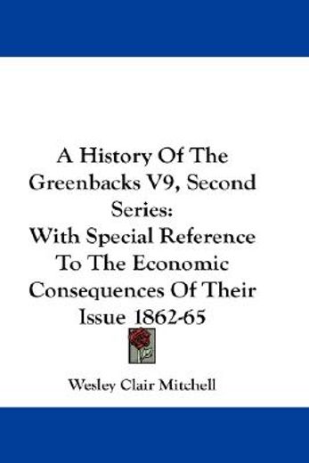 a history of the greenbacks,with special reference to the economic consequences of their issue 1862-65