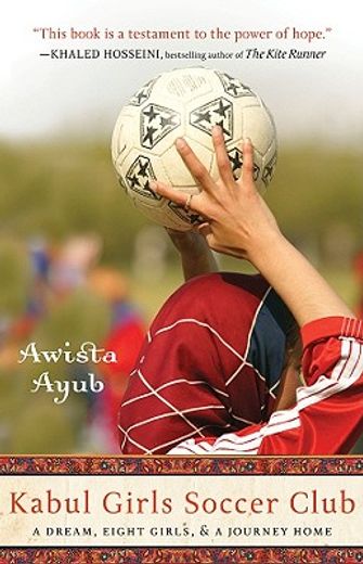 kabul girls soccer club,a dream, eight girls and a journey home (en Inglés)