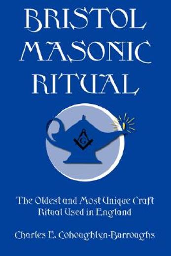 bristol masonic ritual,the oldest and most unique craft ritual used in england (en Inglés)