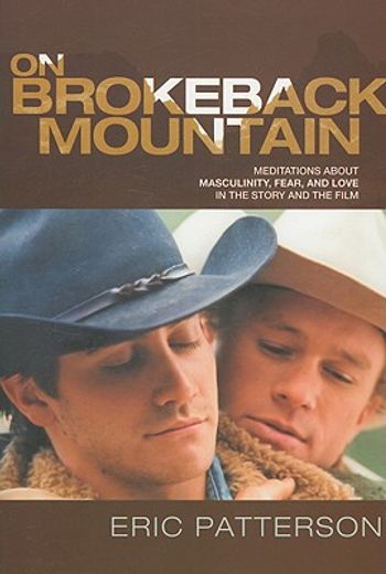 on brokeback mountain,meditations about masculinity, fear, and love in the story and the film