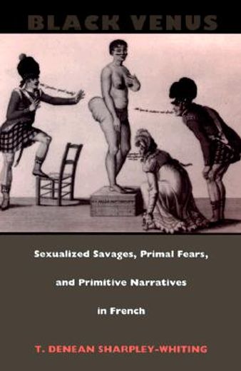 black venus,sexualized savages, primal fears, and primitive narratives in french