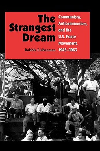the strangest dream,communism, anticommunism, and the u.s. peace movement, 1945-1963