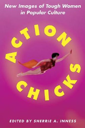 action chicks,new images of tough women in popular culture