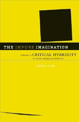 the impure imagination,toward a critical hybridity in latin american writing